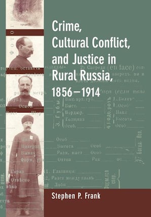 Crime, Cultural Conflict, and Justice in Rural Russia, 1856-1914