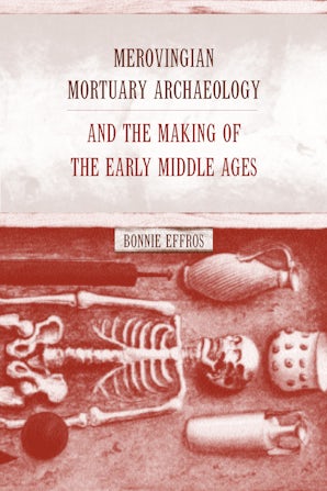 Merovingian Mortuary Archaeology and the Making of the Early Middle Ages