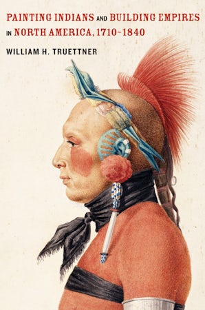 Painting Indians and Building Empires in North America, 1710–1840
