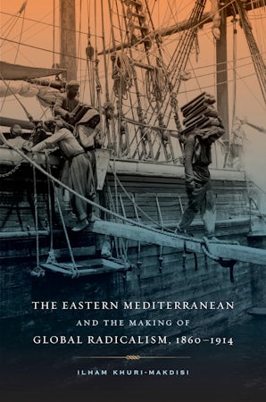 The Eastern Mediterranean and the Making of Global Radicalism, 1860-1914