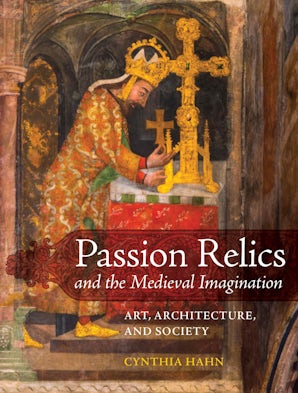 Passion Relics and the Medieval Imagination