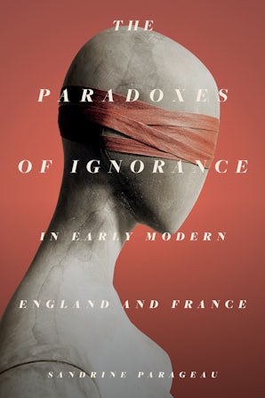 The Paradoxes of Ignorance in Early Modern England and France