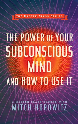 The Power of Your Subconscious Mind and How to Use It (Master Class Series)