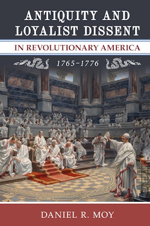 Antiquity and Loyalist Dissent in Revolutionary America, 1765–1776