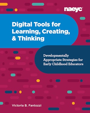 Digital Tools for Learning, Creating, and Thinking: Developmentally Appropriate Strategies for Early Childhood Educators