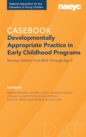 Casebook: Developmentally Appropriate Practice in Early Childhood Programs Serving Children from Birth Through Age 8 