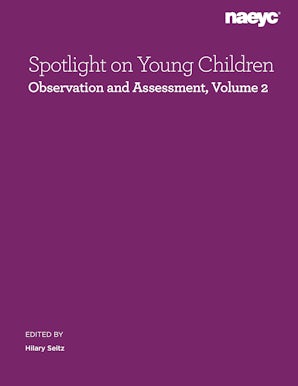 Spotlight on Young Children: Observation and Assessment, Volume 2